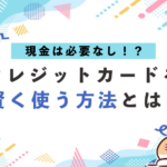 現金は必要ない!?日常生活を豊かにするクレジットカードを賢く使う方法とは？